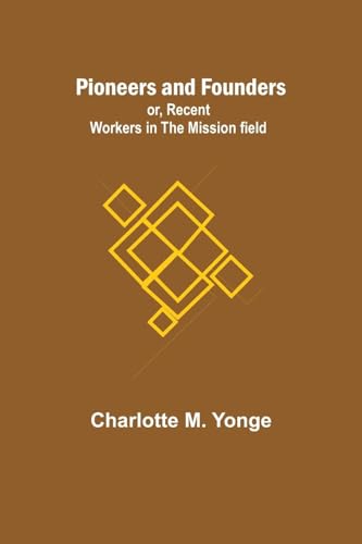 Yong - Pioneers and Founders ; or, Recent Workers in the Mission field