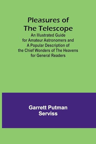 Serviss - Pleasures of the telescope ; An Illustrated Guide for Amateu