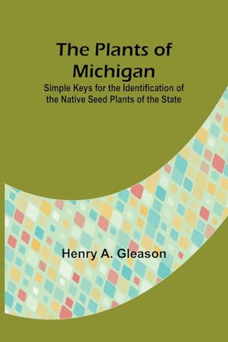 Gleason - Plants of Michigan ; Simple Keys for the Identification of t