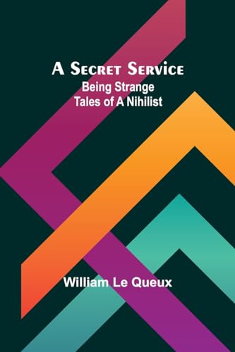 Queux - A Secret Service: Being Strange Tales of a Nihilist - New pape