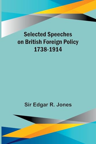 Jones - Selected Speeches on British Foreign Policy 1738-1914 - New pa