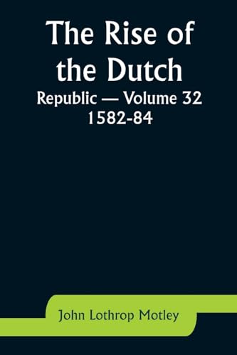 Motley - Rise of the Dutch Republic - Volume 32: 1582-84 - New paperba