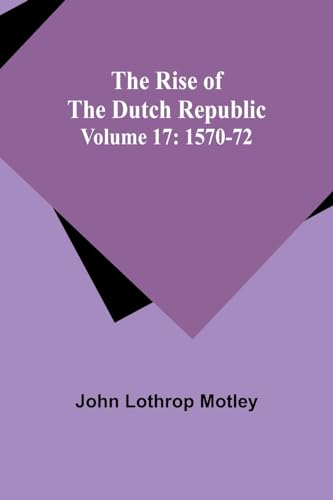 Motley - Rise of the Dutch Republic - Volume 17: 1570-72 - New paperba