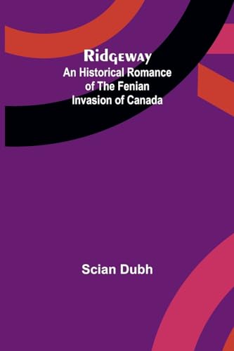 Dub - Ridgeway: An Historical Romance of the Fenian Invasion of Canada