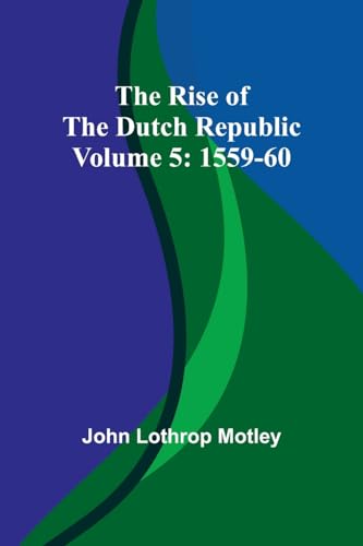 Motley - Rise of the Dutch Republic - Volume 5: 1559-60 - New paperbac