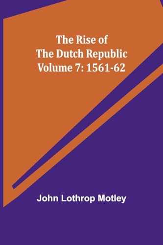 Motley - Rise of the Dutch Republic - Volume 7: 1561-62 - New paperbac