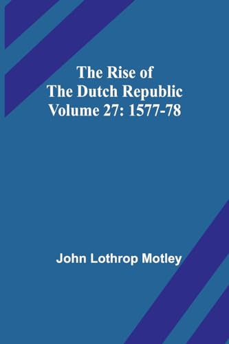 Motley - Rise of the Dutch Republic - Volume 27: 1577-78 - New paperba