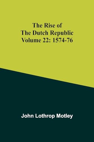 Motley - Rise of the Dutch Republic - Volume 22: 1574-76 - New paperba
