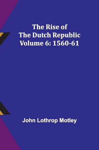 Motley - Rise of the Dutch Republic - Volume 6: 1560-61 - New paperbac
