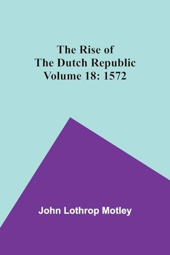 Motley - Rise of the Dutch Republic - Volume 18: 1572 - New paperback
