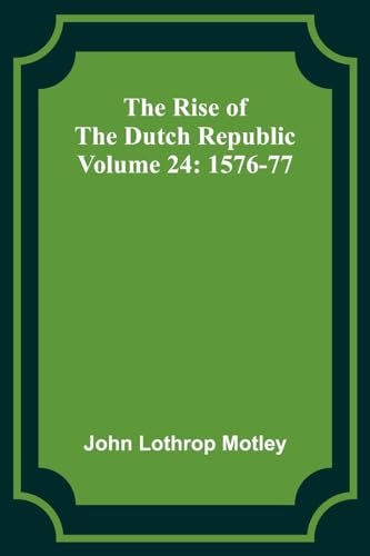 Motley - Rise of the Dutch Republic - Volume 24: 1576-77 - New paperba