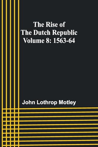 Motley - Rise of the Dutch Republic - Volume 8: 1563-64 - New paperbac