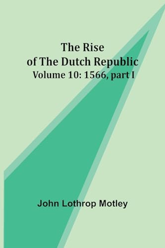 Motley - Rise of the Dutch Republic - Volume 10: 1566, part I - New pa