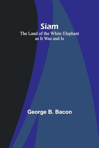 Bacon - Siam : The Land of the White Elephant as It Was and Is - New p