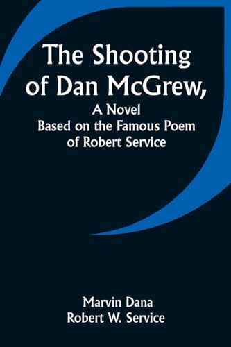Dana - Shooting of Dan McGrew, A Novel. Based on the Famous Poem of Ro