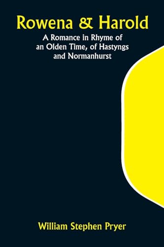 Pryer - Rowena & Harold; A Romance in Rhyme of an Olden Time, of Hasty