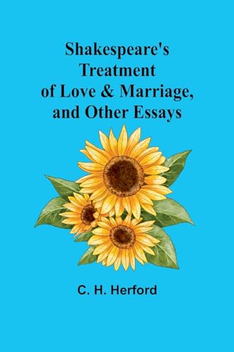 Herford - Shakespeare's treatment of love & marriage, and other essays
