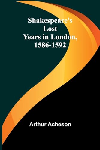Acheson - Shakespeare's Lost Years in London, 1586-1592 - New paperbac