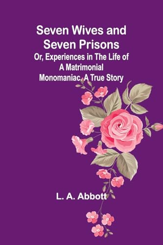 Abbott - Seven Wives and Seven Prisons;Or, Experiences in the Life of
