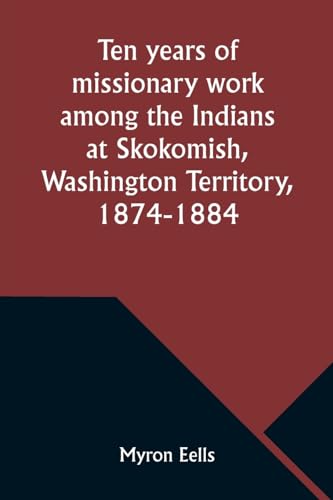 Eells - Ten years of missionary work among the Indians at Skokomish, W