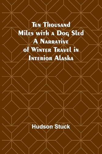 Stuck - Ten Thousand Miles with a Dog Sled A Narrative of Winter Trave