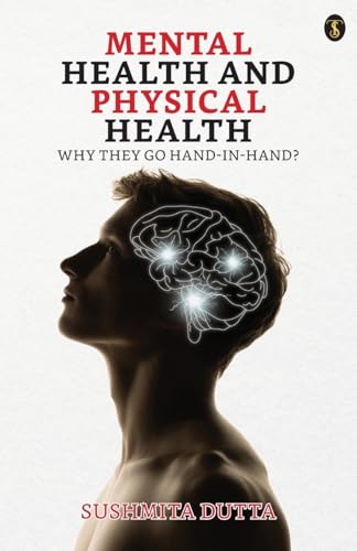 Dutta - Mental Health And Physical Health: Why They Go Hand-in-hand?