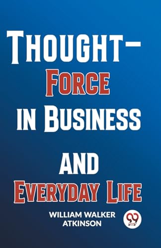 Walker Atkinson - Thought-Force In Business And Everyday Life - New pa