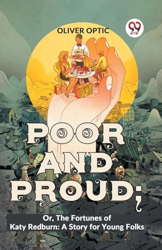 Optic - Poor And Proud; Or, The Fortunes Of Katy Redburn: A Story For