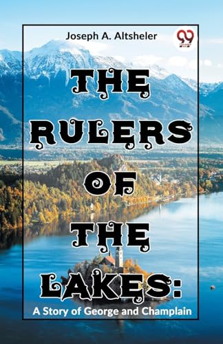 A. Altsheler - Rulers Of The Lakes: A Story Of George And Champlain -