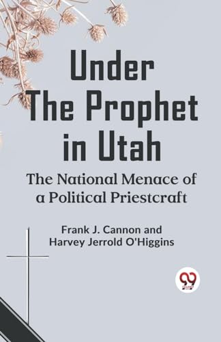 J. Cannon Frank - Under The Prophet In Utah The National Menace Of A P