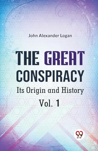 Alexander Logan John - Great Conspiracy Its Origin and History Vol. 1
