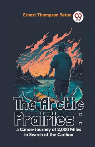 ompson Seton - Arctic Prairies : A Canoe-Journey Of 2,000 Miles In Sea