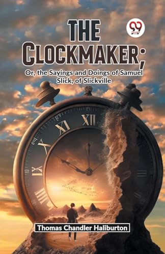 Chandler Haliburton - Clockmaker; Or, The Sayings And Doings Of Samuel