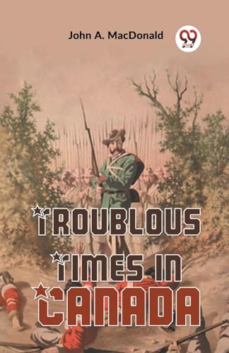 A. Macdonald - Troublous Times In Canada - New paperback or softback
