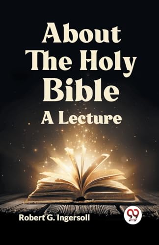 G. Ingersoll Robert - About The Holy Bible A Lecture - New paperback o