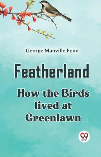 Manville Fenn Georg - Featherland How The Birds Lived At Greenlawn - N