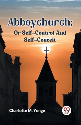 M. YONGE CHARLOTTE - Abbeychurch; Or Self-Control And Self-Conceit - N