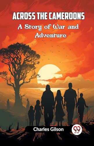 Gilson Charles - Across The Cameroons A Story Of War And Adventure - N