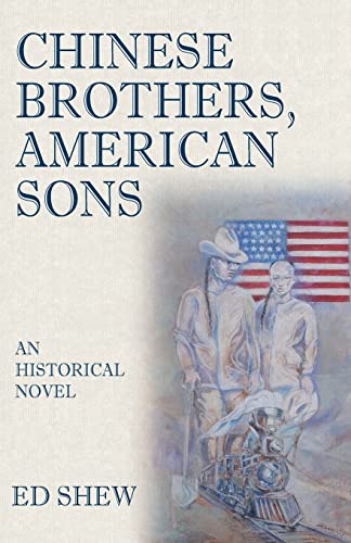 Ed Shew - Chinese Brothers, American Sons: An Historical Novel : An Hi