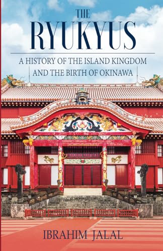 Jalal - Ryukyus A History of the Island Kingdom at the Heart of East