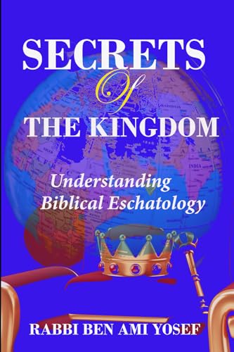 Yosef - SECRETS OF THE KINGDOM: Understanding Biblical Eschatology - N