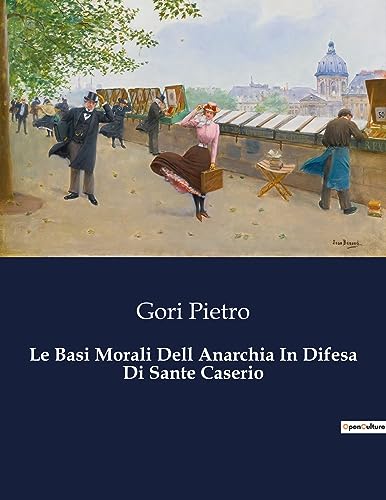 Pietro - Le Basi Morali Dell Anarchia In Difesa Di Sante Caserio - New