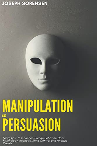 Sorensen - Manipulation and Persuasion: Learn how to Influence Human B