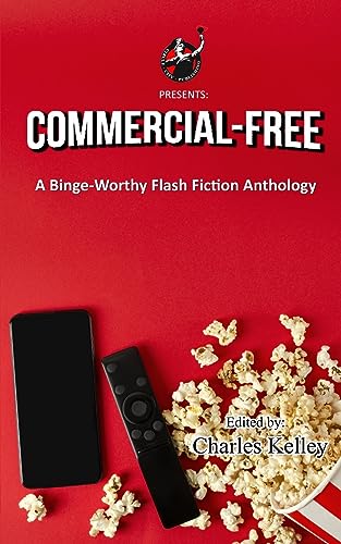 Kelley - Commercial-Free: A Binge-Worthy Flash Fiction Anthology - New