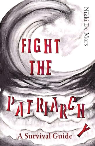 De Mars - Fight the Patriarchy: A Survival Guide: A Survival Guide: A