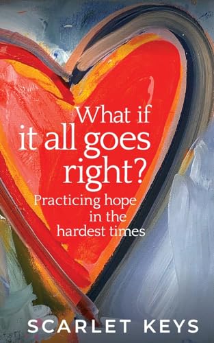 Keys - What If It All Goes Right?: Practicing Hope in the Hardest Time