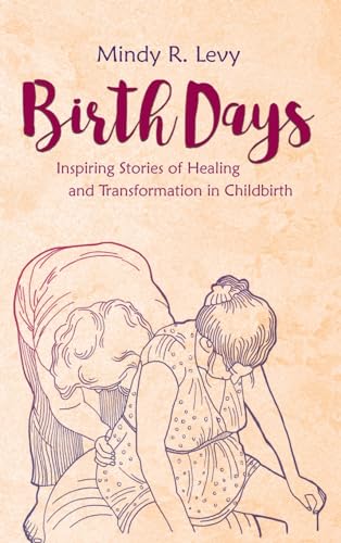 Levy - Birth Days: Inspiring Stories of Healing and Transformation in