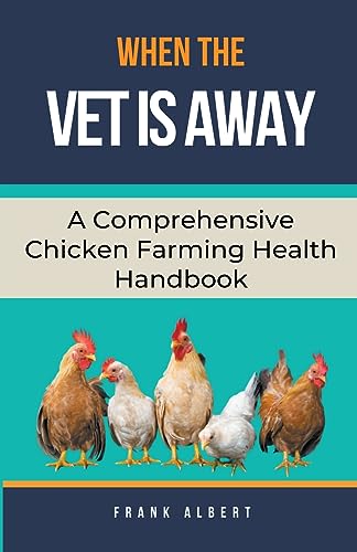 Albert - When The Vet Is Away: A Comprehensive Chicken Farming Handboo