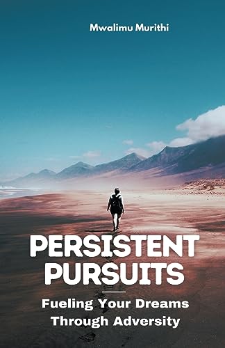 Murithi - Persistent Pursuits Fueling Your Dreams Through Adversity -