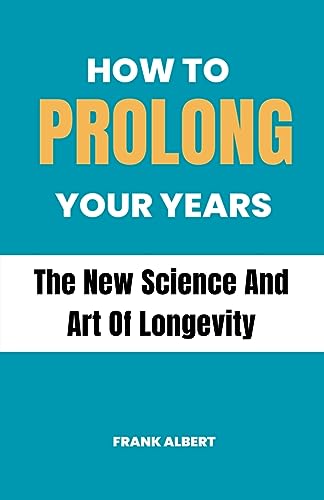 Albert - How To Prolong Your Years The New Science And Art Of Longevi